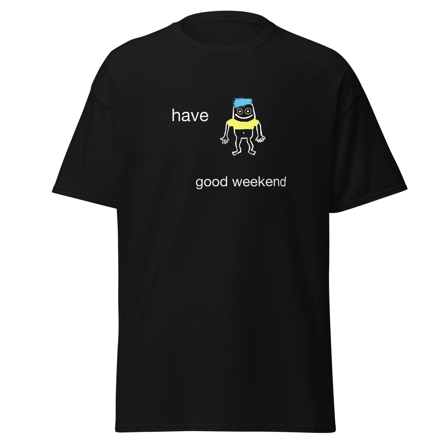 HAVE GOOD WEEKEND TEE
