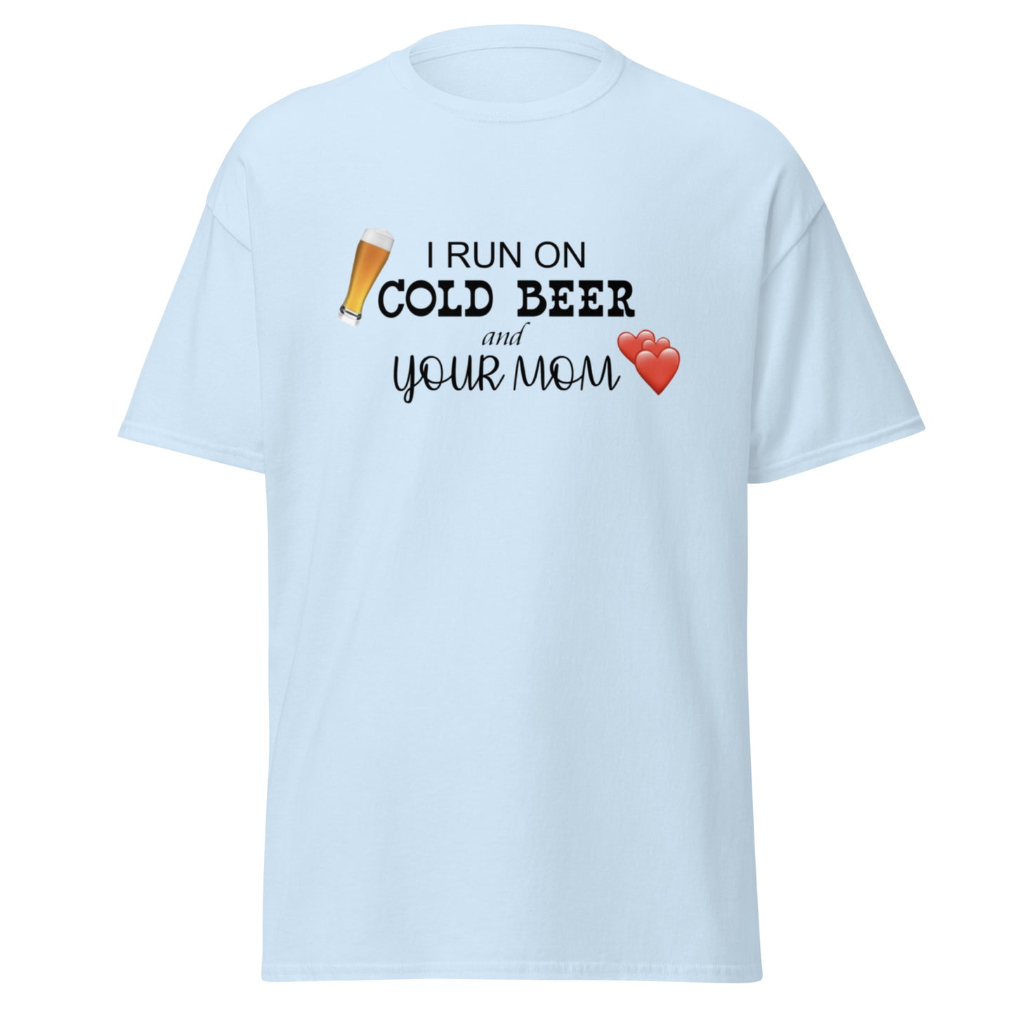 I RUN ON COLD BEER AND YOUR MOM TEE