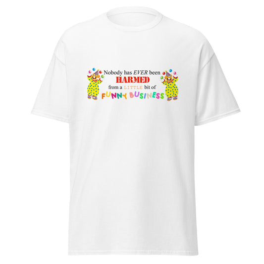 NOBODY HAS EVER BEEN HARMED FROM A LITTLE BIT OF FUNNY BUSINESS TEE